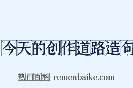 今天的创作道路造句是什么意思的图片